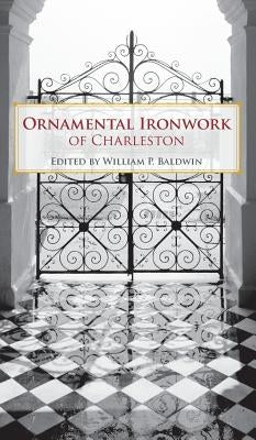 Ornamental Ironwork of Charleston by Baldwin, William P.