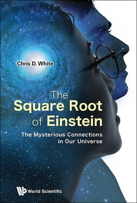 Square Root of Einstein, The: The Mysterious Connections in Our Universe by White, Christopher