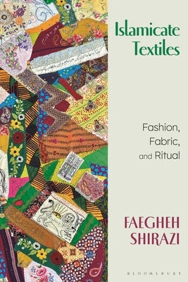 Islamicate Textiles: Fashion, Fabric, and Ritual by Shirazi, Faegheh