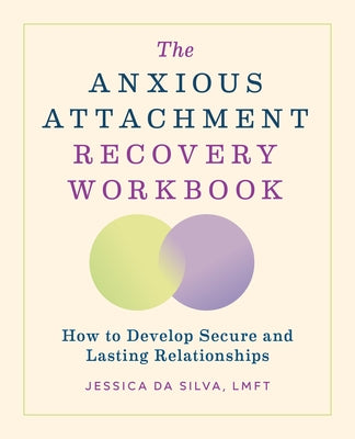 The Anxious Attachment Recovery Workbook: How to Develop Secure and Lasting Relationships by Da Silva, Jessica