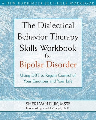 The Dialectical Behavior Therapy Skills Workbook for Bipolar Disorder: Using Dbt to Regain Control of Your Emotions and Your Life by Van Dijk, Sheri