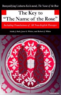 The Key to the Name of the Rose: Including Translations of All Non-English Passages by Haft, Adele J.