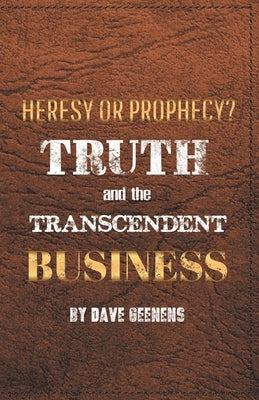 Truth and the Transcendent Business: Heresy or Prophesy? by Geenens, Dave