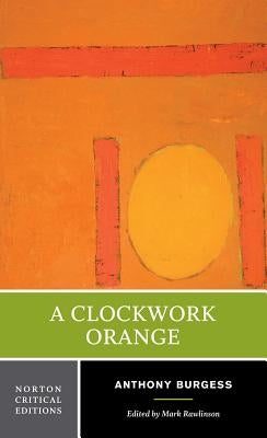 A Clockwork Orange: A Norton Critical Edition by Burgess, Anthony