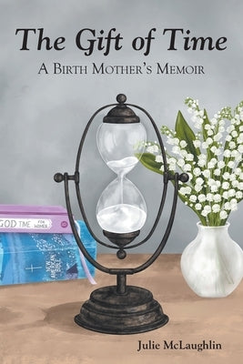 The Gift of Time: A Birth Mother's Memoir by McLaughlin, Julie