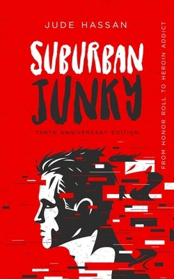 Suburban Junky: From Honor Roll to Heroin Addict by Hassan, Jude