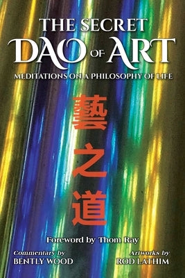 The Secret Dao of Art: Meditations on a Philosophy of Life by Z.