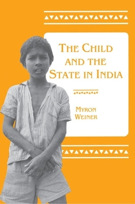 The Child and the State in India: Child Labor and Education Policy in Comparative Perspective by Weiner, Myron