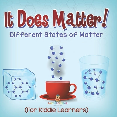 It Does Matter!: Different States of Matter (For Kiddie Learners) by Baby Professor