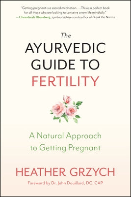 The Ayurvedic Guide to Fertility: A Natural Approach to Getting Pregnant by Grzych, Heather