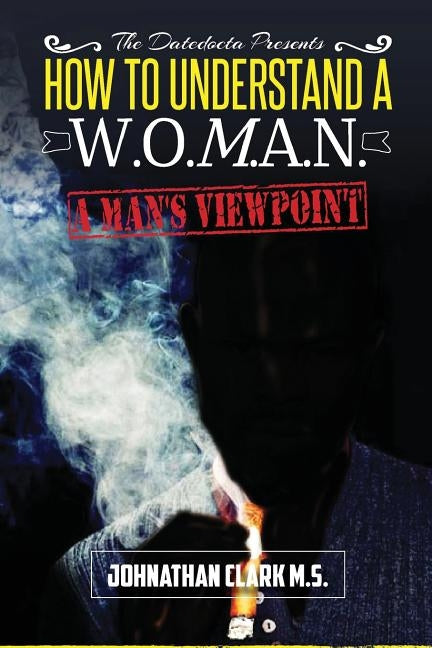 How To Understand A Woman: "A Mans Viewpoint." by Clark, Johnathan M.