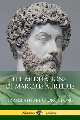 The Meditations of Marcius Aurelius by Long, George