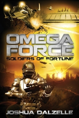 Omega Force: Soldiers of Fortune by Dalzelle, Joshua