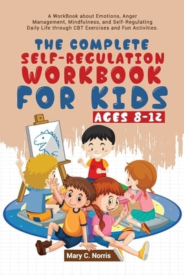 The Complete Self-Regulation Workbook for Kids (8-12) by Noris, Mary C.