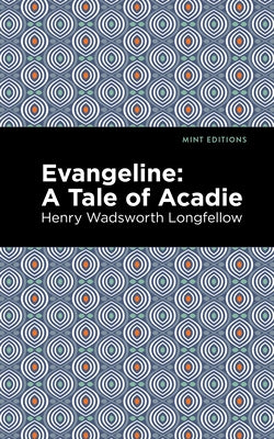 Evangeline: A Tale of Acadie by Longfellow, Henry Wadsworth