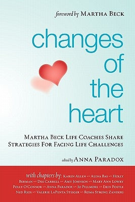 Changes of the Heart: Martha Beck Life Coaches Share Strategies for Facing Life Challenges by Paradox, Anna