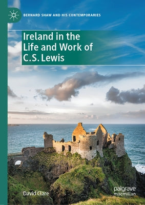 Ireland in the Life and Work of C.S. Lewis by Clare, David
