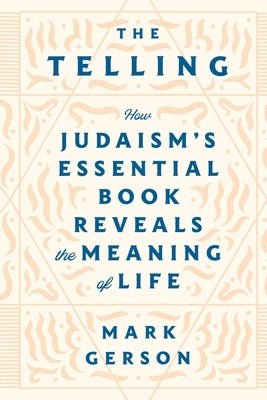 The Telling: How Judaism's Essential Book Reveals the Meaning of Life by Gerson, Mark