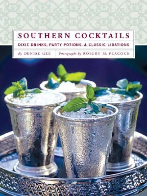 Southern Cocktails: Dixie Drinks, Party Potions, and Classic Libations by Gee, Denise