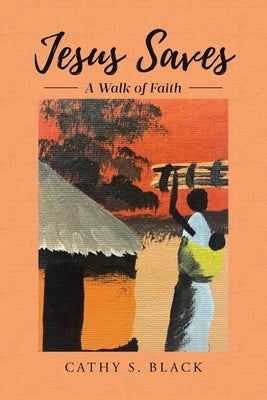 Jesus Saves: A Walk of Faith by Black, Cathy S.