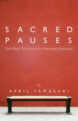 Sacred Pauses: Spiritual Practices for Personal Renewal by Yamasaki, April