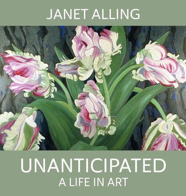 Unanticipated: A Life in Art by Alling, Janet