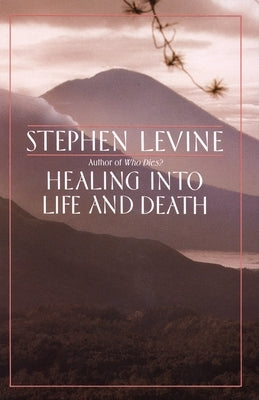 Healing into Life and Death by Levine, Stephen