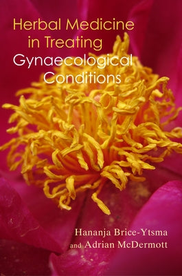 Herbal Medicine in Treating Gynaecological Conditions Volume 1: Herbs, Hormones, Pre-Menstrual Syndrome and Menopause by Brice-Ytsma, Hananja