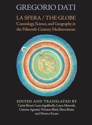La Sfera / The Globe: Cosmology, Science, and Geography in the Fifteenth-Century Mediterranean by Dati, Gregorio