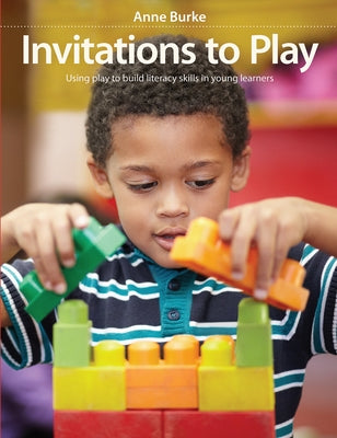 Invitations to Play: Using Play to Build Literacy Skills in Young Learners by Burke, Anne