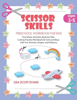 Scissor Skills Preschool Workbook for Kids Ages 3-5: Fine motor activities book for kids. Cutting practice for girls and boys with fun animals, shapes by Scott Evans, Lisa