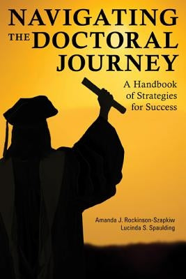 Navigating the Doctoral Journey: A Handbook of Strategies for Success by Rockinson-Szapkiw, Amanda J.