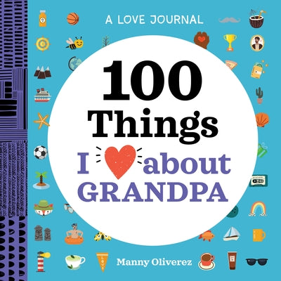 A Love Journal: 100 Things I Love about Grandpa by Oliverez, Manny