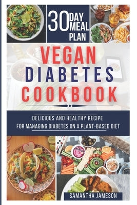 Vegan Diabetes Cookbook: Delicious and Healthy Recipes for Managing Diabetes on a Plant-Based Diet by Jameson, Samantha