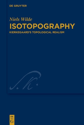 Isotopography: Kierkegaard's Topological Realism by Wilde, Niels