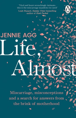 Life, Almost: Miscarriage, Misconceptions and a Search for Answers from the Brink of Motherhood by Agg, Jennie