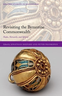 Revisiting the Byzantine Commonwealth: Nodes, Networks, and Spheres by Shepard, Jonathan