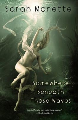 Somewhere Beneath Those Waves by Monette, Sarah