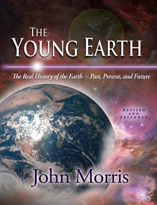 The Young Earth: The Real History of the Earth: Past, Present, and Future [With CDROM] by Morris, John