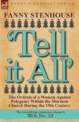 'Tell it All': the Ordeals of a Woman Against Polygamy Within the Mormon Church During the 19th Century by Stenhouse, Fanny