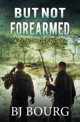 But Not Forearmed: A Clint Wolf Novel by Bourg, Bj