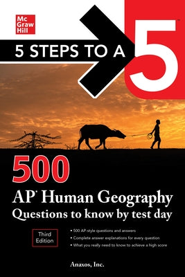 5 Steps to a 5: 500 AP Human Geography Questions to Know by Test Day, Third Edition by Inc Anaxos