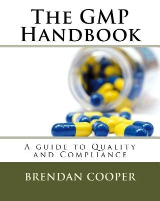 The GMP Handbook: A Guide to Quality and Compliance by Cooper, Brendan