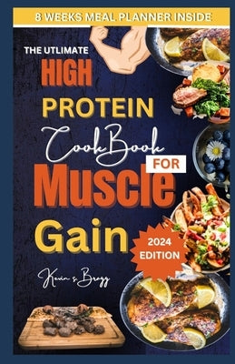 The Utlimate High Protein Cookbook for Muscle Gain: "Fuel Your Muscles, Fuel Your Gains: A Protein-Powered Cookbook for Optimal Muscle Building" by S. Bragg, Kevin