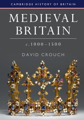 Medieval Britain, C.1000-1500 by Crouch, David