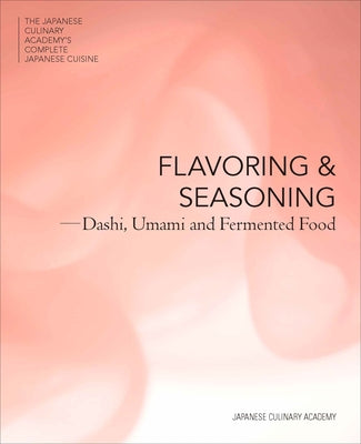Flavoring and Seasoning: Dashi, Umami, and Fermented Foods by Japanese Culinary Academy