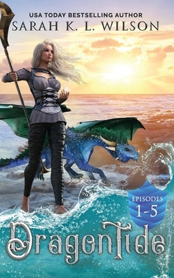 Dragon Tide: Episodes 1-5 by Wilson, Sarah K. L.