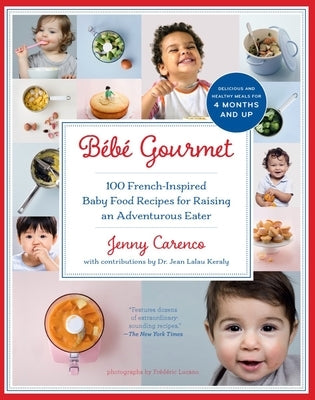 Bébé Gourmet: 100 French-Inspired Baby Food Recipes for Raising an Adventurous Eater by Carenco, Jenny