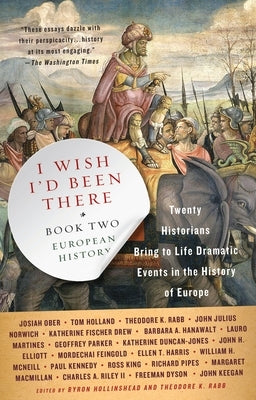 I Wish I'd Been There, Book Two: Twenty Historians Bring to Life Dramatic Events in the History of Europe by Hollinshead, Byron