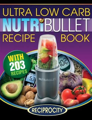 NutriBullet Ultra Low Carb Recipe Book: 203 Ultra Low Carb Diabetic Friendly NutriBlast and Smoothie Recipes by Lahoud, Oliver